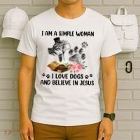 I Am A Simple Woman I Love Dogs And Believe In Jesus T-Shirt thumb 6