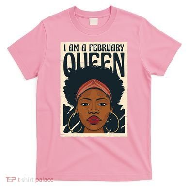 I Am A February Queen Gift For Her T-Shirt
