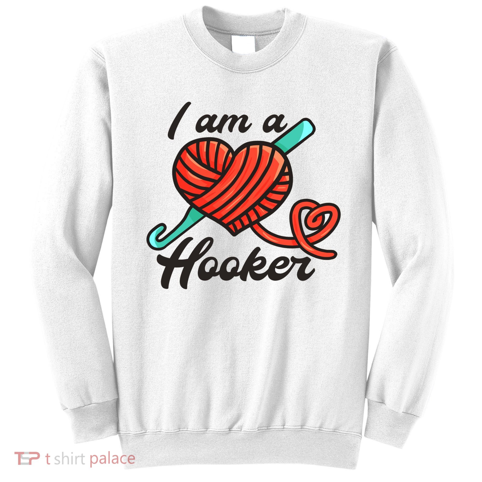 I Am A Hooker Crochet Crocheting Lover Yarn Dealer Cool Gift Sweatshirt