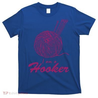 I Am A Hooker Funny Crocheting Crochet Lover Yarn Cool Gift T-Shirt