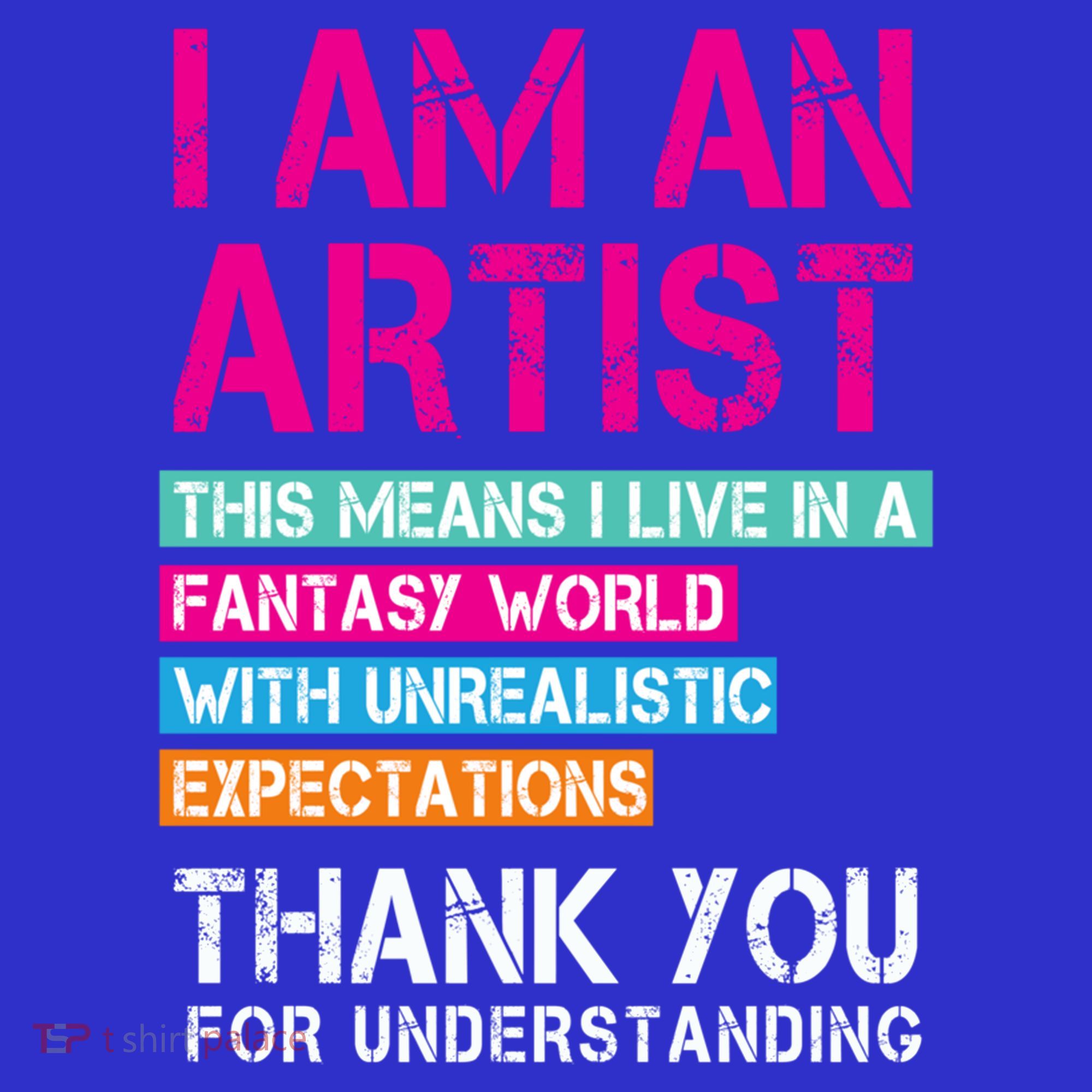 I'm An Artist Cool Gift Thant Means I Live In A Fantasy World Great Gift T-Shirt