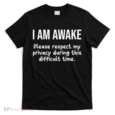 I Am Awake Please Respect My Privacy Funny Sarcastic Ironic T-Shirt