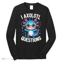 I Ask Axolotl Questions Funny  Cute Salamander  Long Sleeve Shirt thumb 0