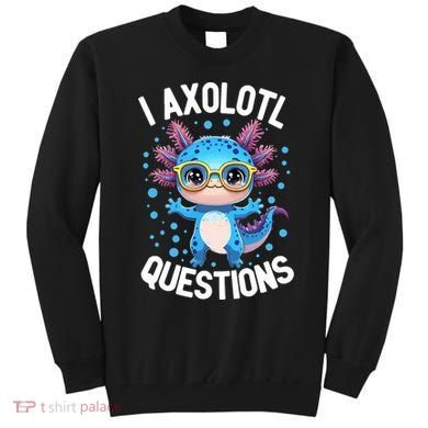 I Ask Axolotl Questions Funny  Cute Salamander  Sweatshirt