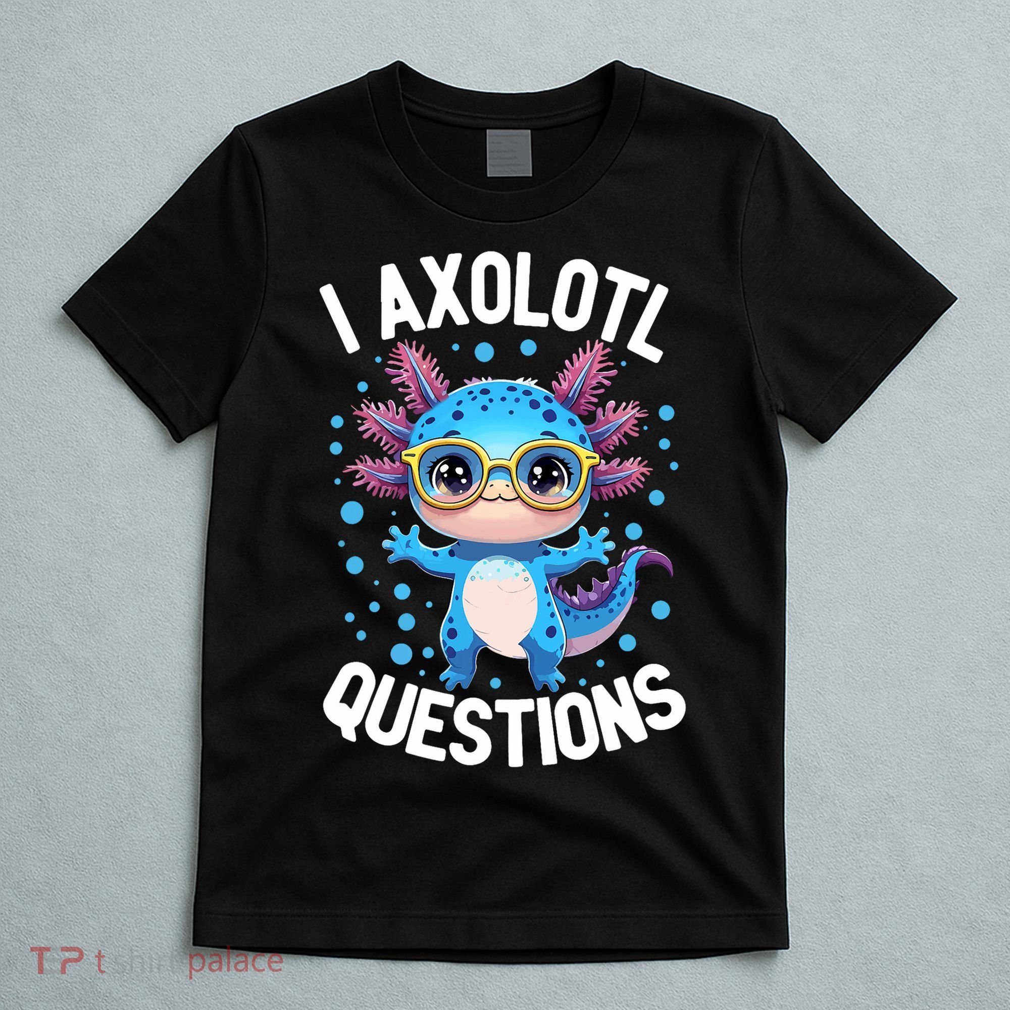 I Ask Axolotl Questions Funny  Cute Salamander  T-Shirt