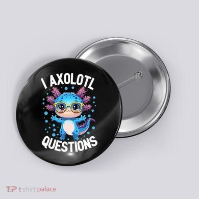 I Ask Axolotl Questions Funny  Cute Salamander  Button