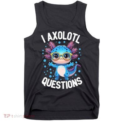 I Ask Axolotl Questions Funny  Cute Salamander  Tank Top