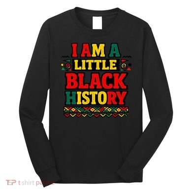 I Am A Little Black History Long Sleeve Shirt