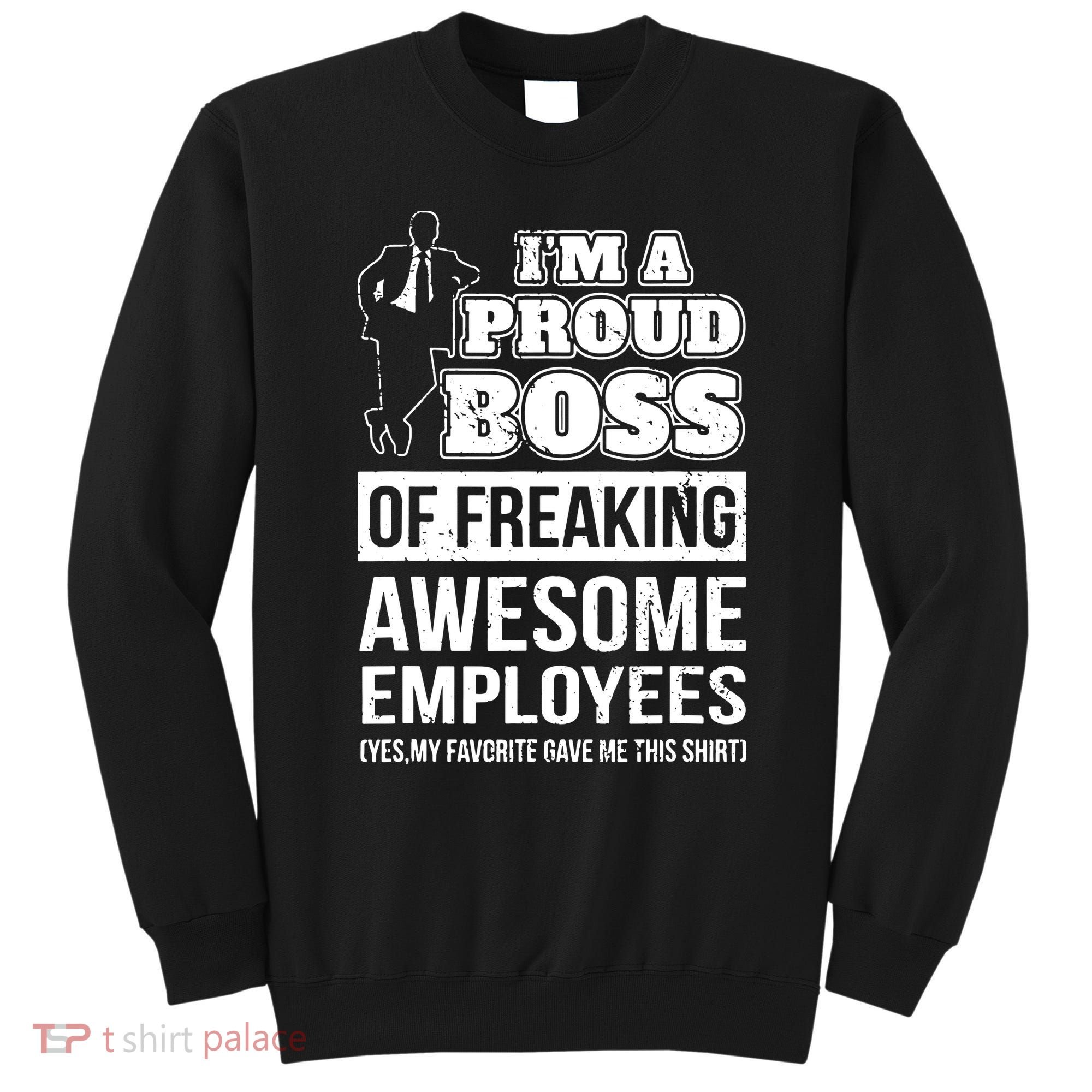 I Am A Proud Boss Of Freaking Awesome Employees Sweatshirt
