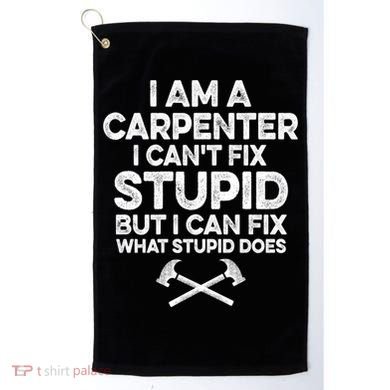 I Am A Carpenter I Can't Fix Stupid Funny Carpentry Gift Golf Towel