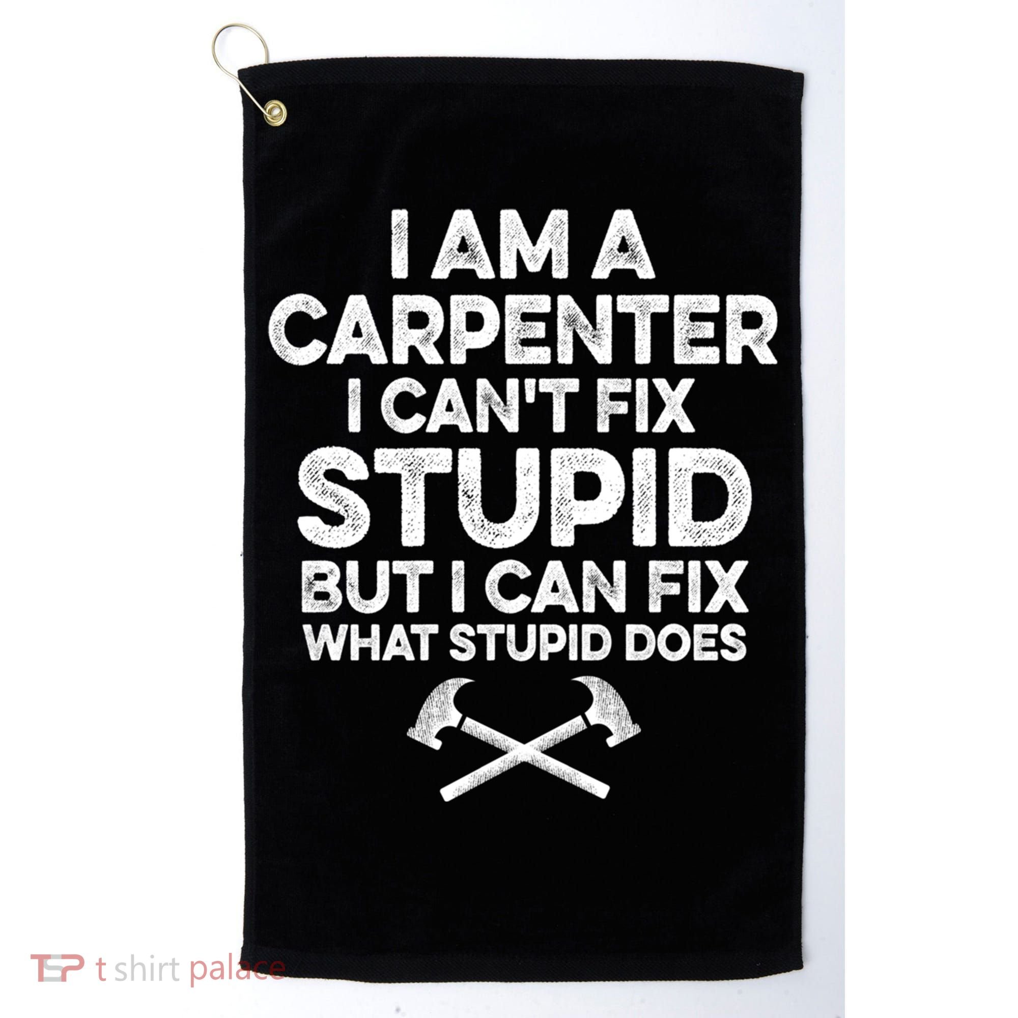 I Am A Carpenter I Can't Fix Stupid Funny Carpentry Gift Golf Towel