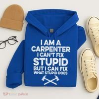 I Am A Carpenter I Can't Fix Stupid Funny Carpentry Gift Hoodie thumb 4