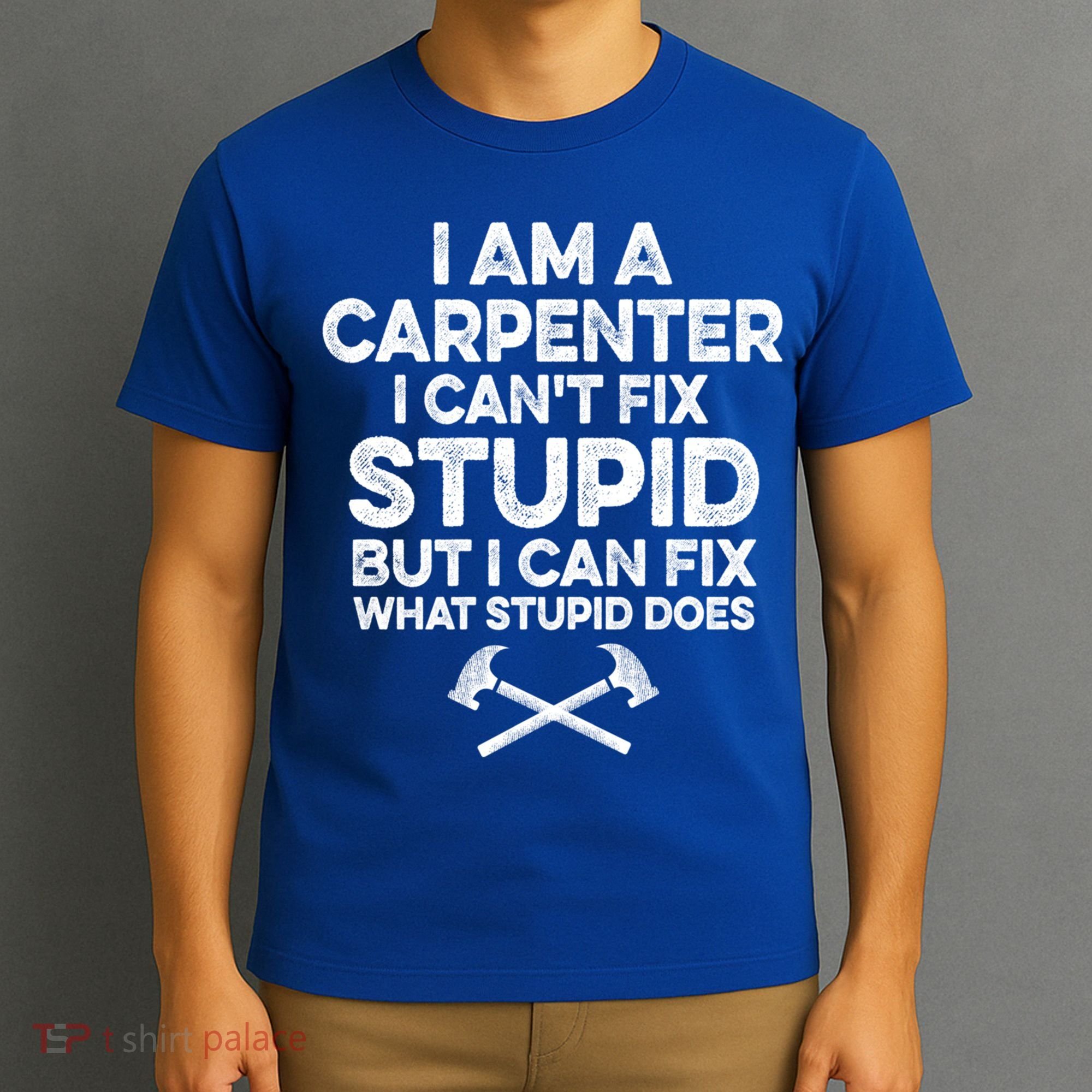 I Am A Carpenter I Can't Fix Stupid Funny Carpentry Gift T-Shirt