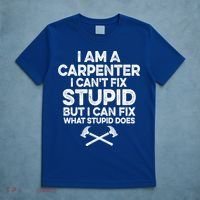 I Am A Carpenter I Can't Fix Stupid Funny Carpentry Gift T-Shirt thumb 5