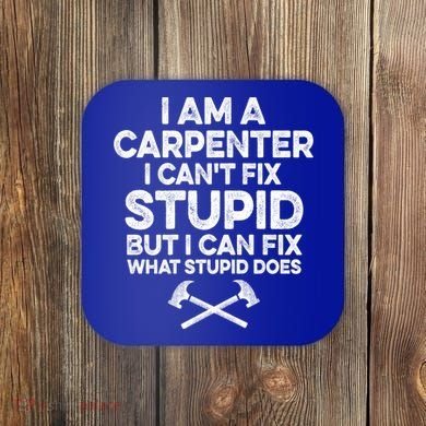 I Am A Carpenter I Can't Fix Stupid Funny Carpentry Gift Coaster