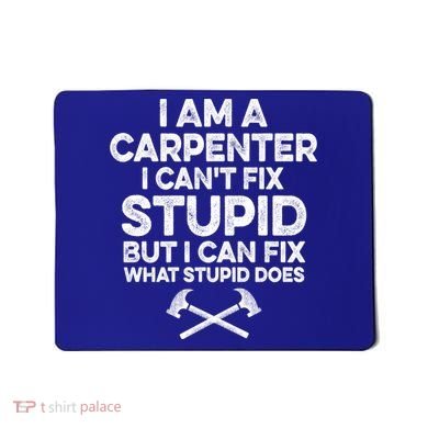 I Am A Carpenter I Can't Fix Stupid Funny Carpentry Gift Mousepad