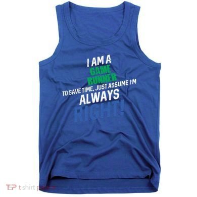 I Am A Game Runner To Save Time IM Always Right Gift Tank Top