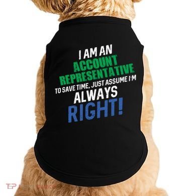 I Am An Account Representative To Save Time IM Always Right Gift Doggie Tank