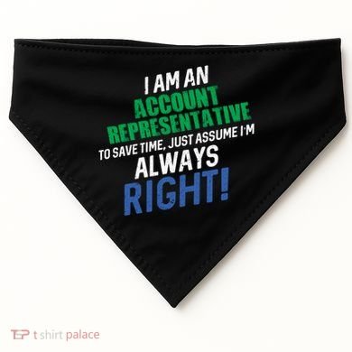 I Am An Account Representative To Save Time IM Always Right Gift USA-Made Doggie Bandana