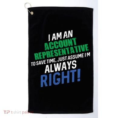 I Am An Account Representative To Save Time IM Always Right Gift Golf Towel