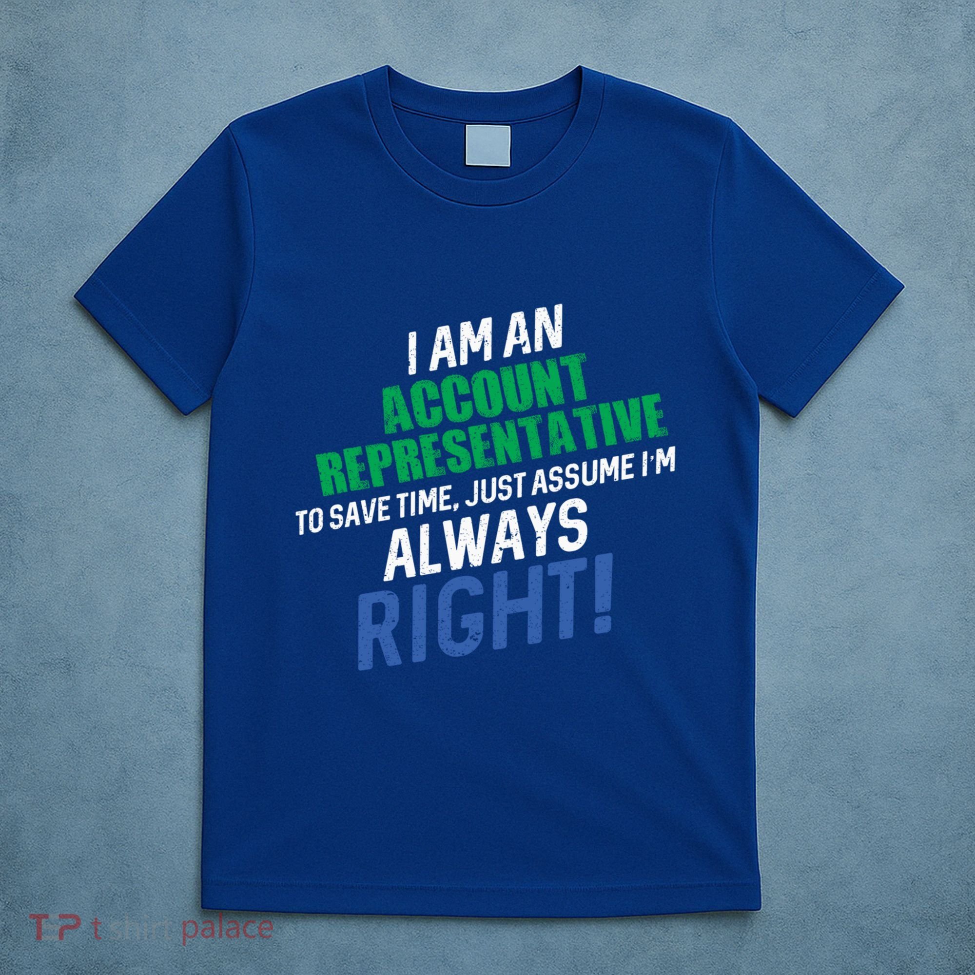 I Am An Account Representative To Save Time IM Always Right Gift T-Shirt