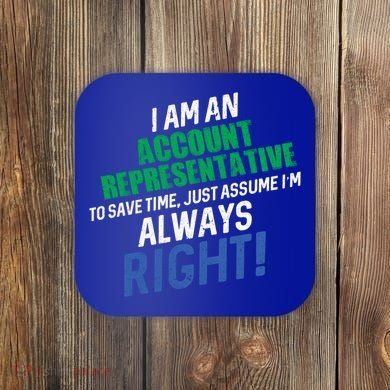 I Am An Account Representative To Save Time IM Always Right Gift Coaster