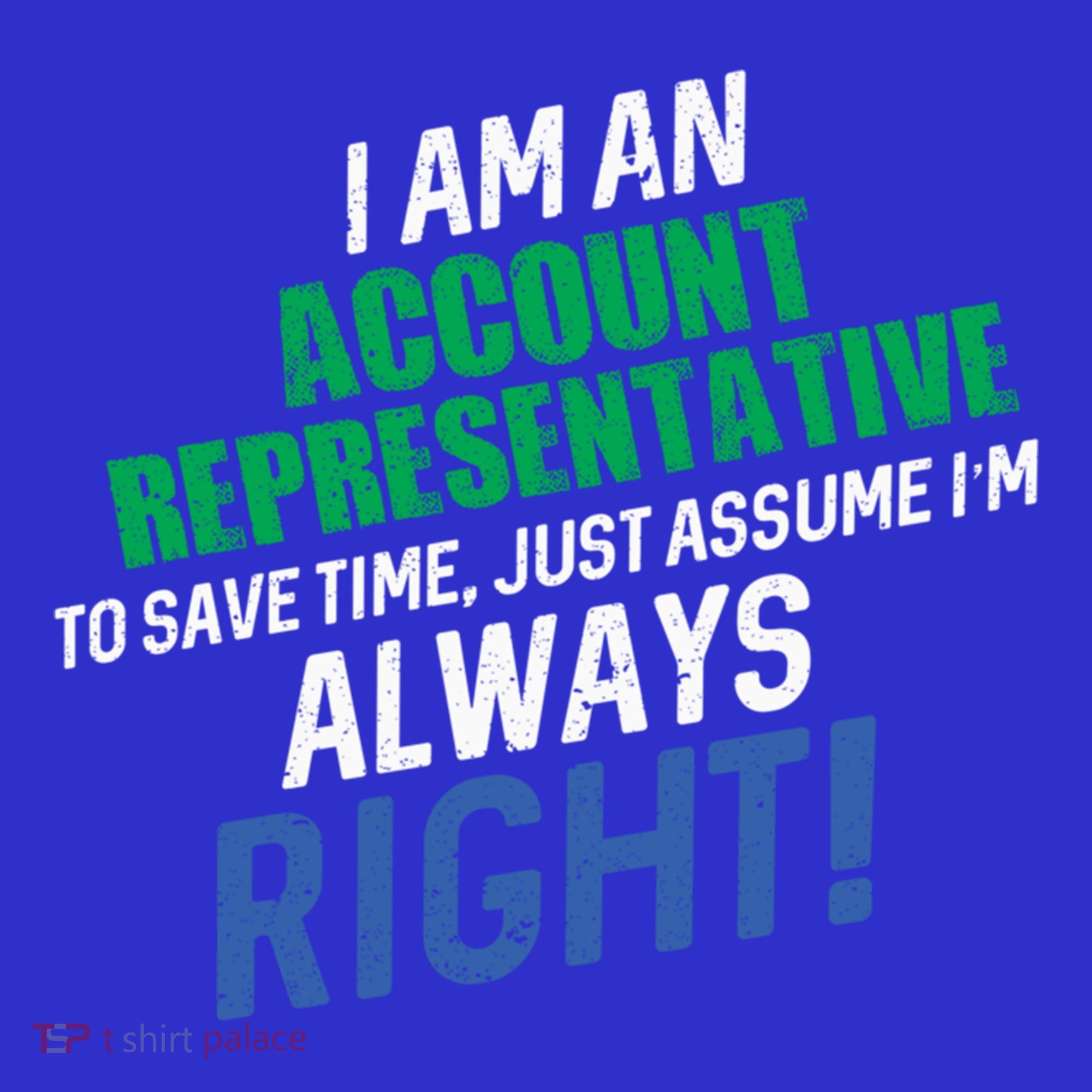 I Am An Account Representative To Save Time IM Always Right Gift Polo