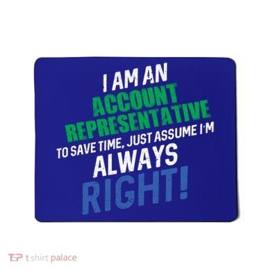 I Am An Account Representative To Save Time IM Always Right Gift Mousepad