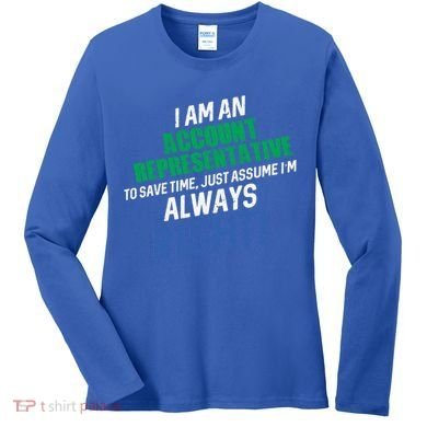 I Am An Account Representative To Save Time IM Always Right Gift Women's Long Sleeve Shirt