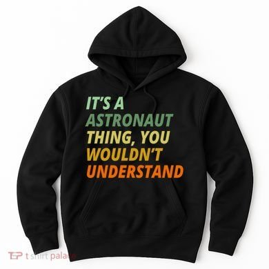It's A Astronaut Thing You Wouldn't Understand Hoodie
