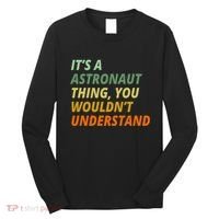 It's A Astronaut Thing You Wouldn't Understand Long Sleeve Shirt thumb 0