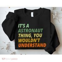 It's A Astronaut Thing You Wouldn't Understand Sweatshirt thumb 2