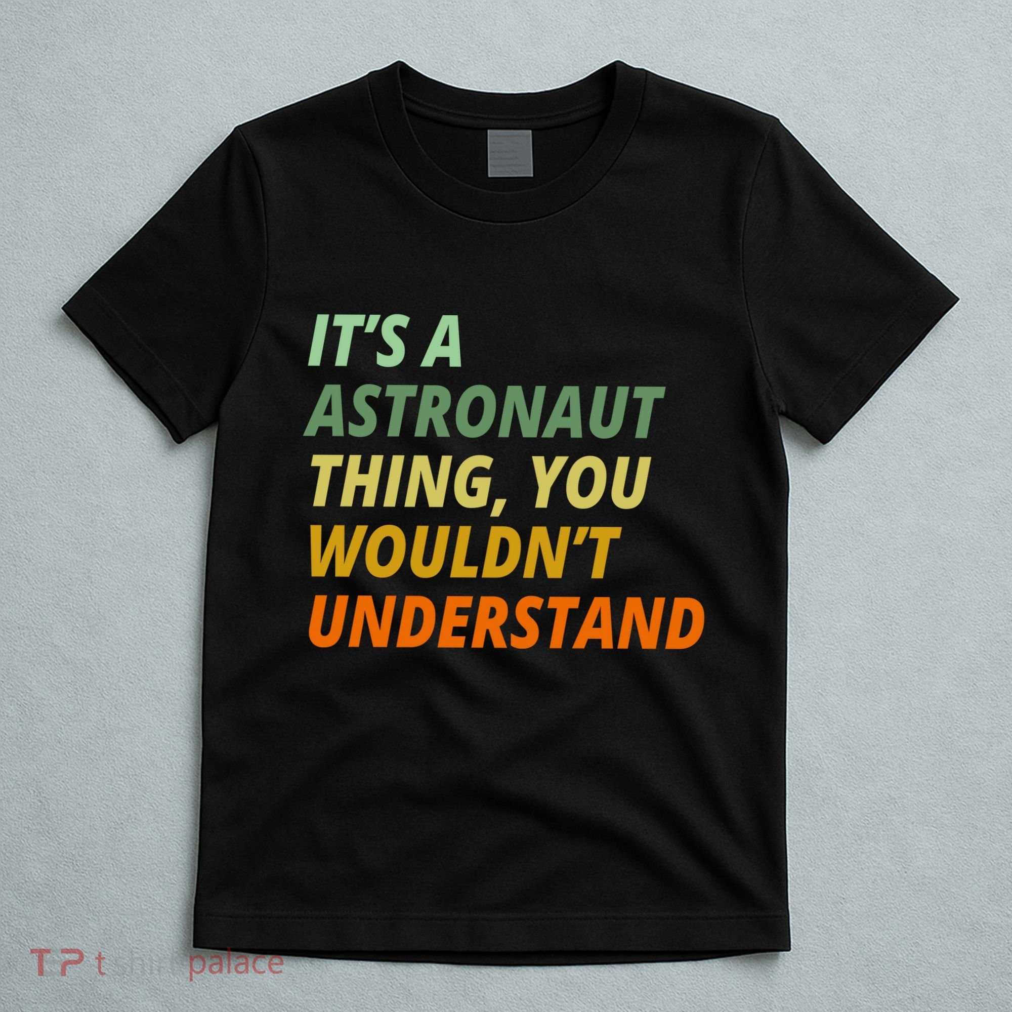 It's A Astronaut Thing You Wouldn't Understand T-Shirt