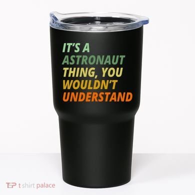 It's A Astronaut Thing You Wouldn't Understand Tumbler