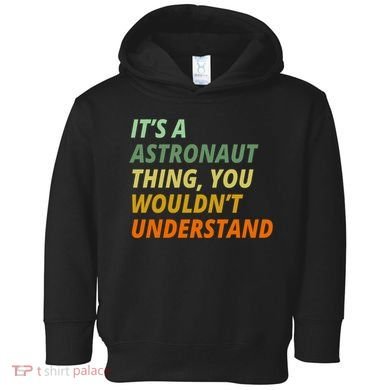 It's A Astronaut Thing You Wouldn't Understand Toddler Hoodie