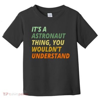 It's A Astronaut Thing You Wouldn't Understand Toddler T-Shirt