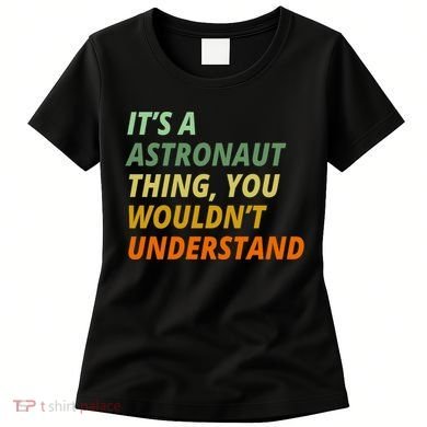 It's A Astronaut Thing You Wouldn't Understand Women's T-Shirt