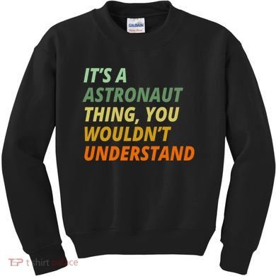 It's A Astronaut Thing You Wouldn't Understand Kids Sweatshirt