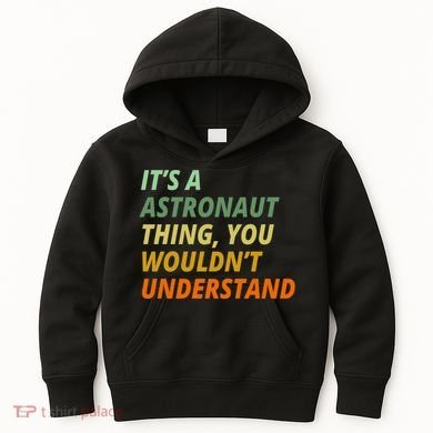 It's A Astronaut Thing You Wouldn't Understand Kids Hoodie