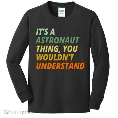 It's A Astronaut Thing You Wouldn't Understand Kids Long Sleeve Shirt