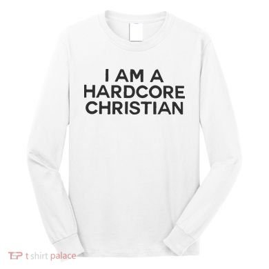 I Am A Hardcore Christian Front Horner Hater Back Long Sleeve Shirt