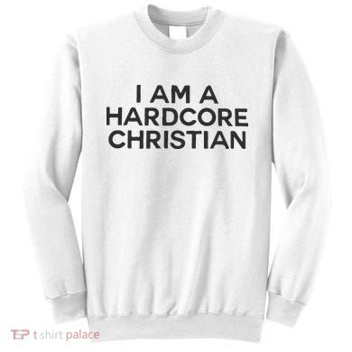 I Am A Hardcore Christian Front Horner Hater Back Sweatshirt