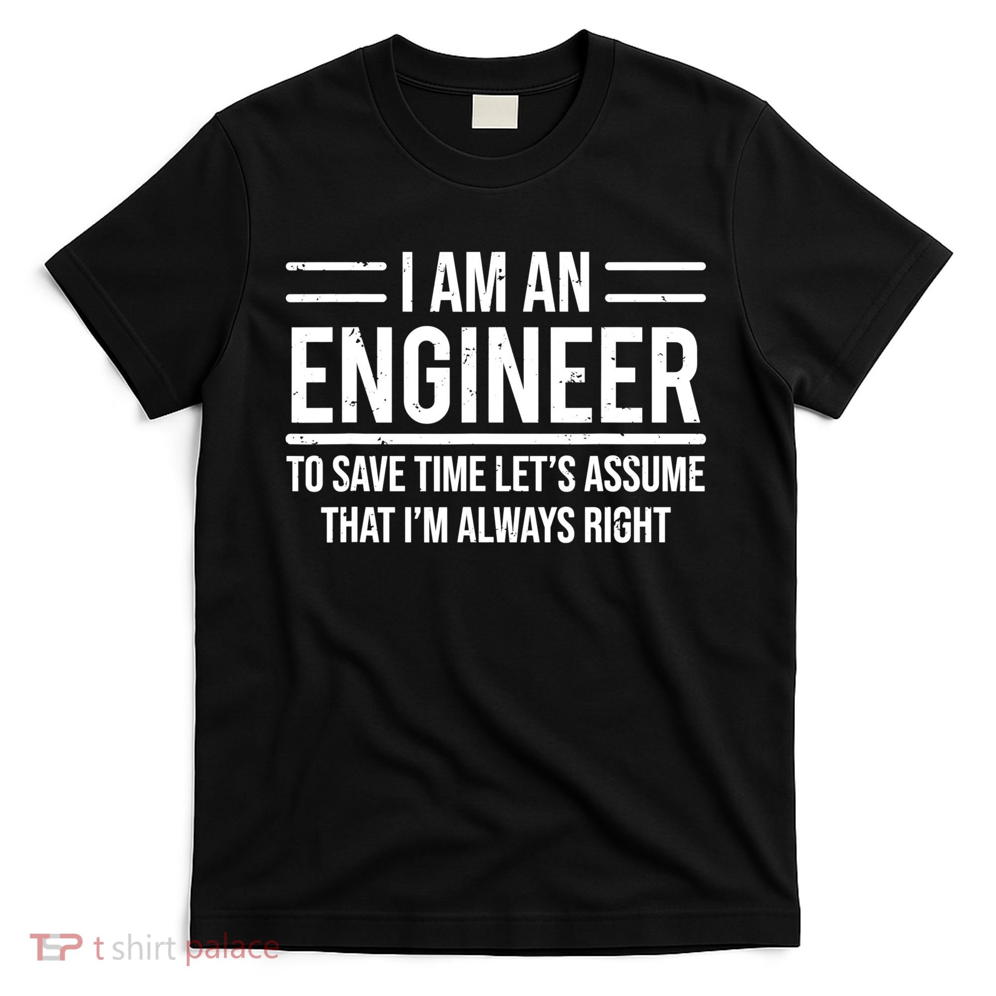 I Am An Engineer To Save Time I'm Always Right Funny TShirt T-Shirt