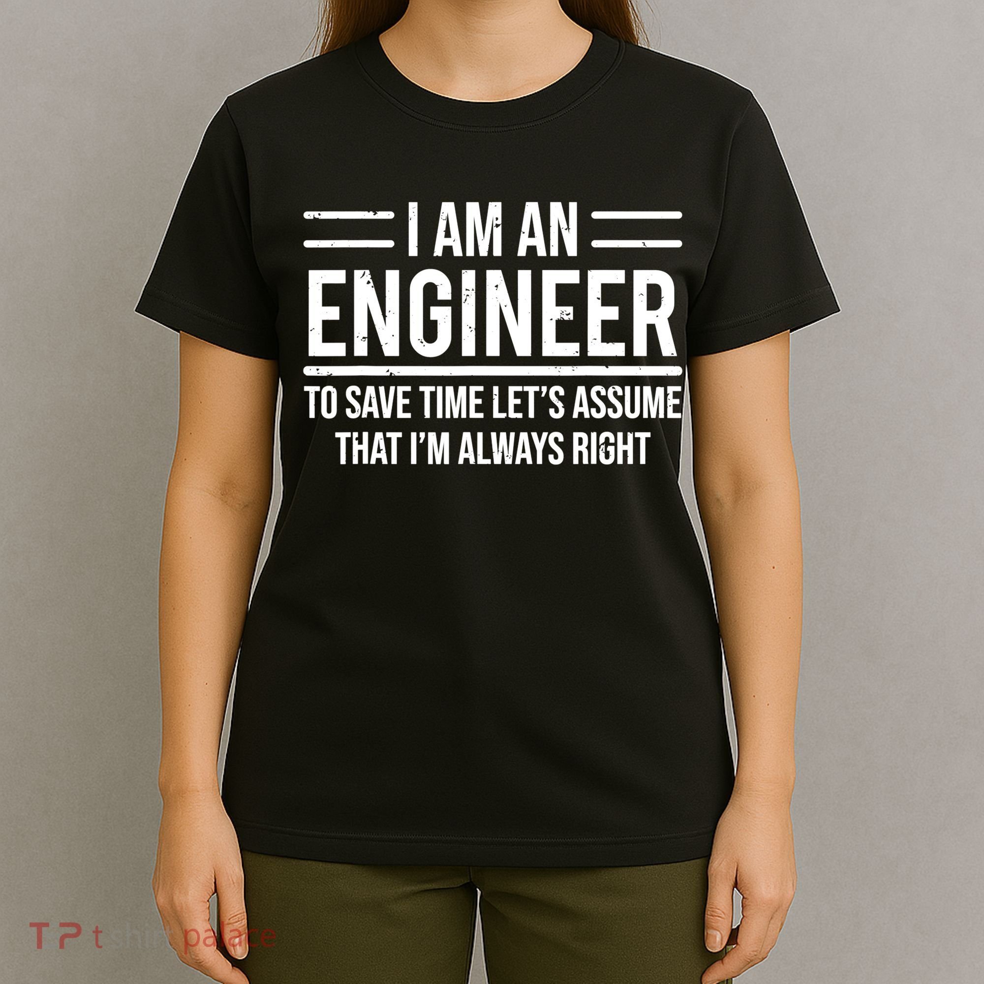 I Am An Engineer To Save Time I'm Always Right Funny TShirt T-Shirt