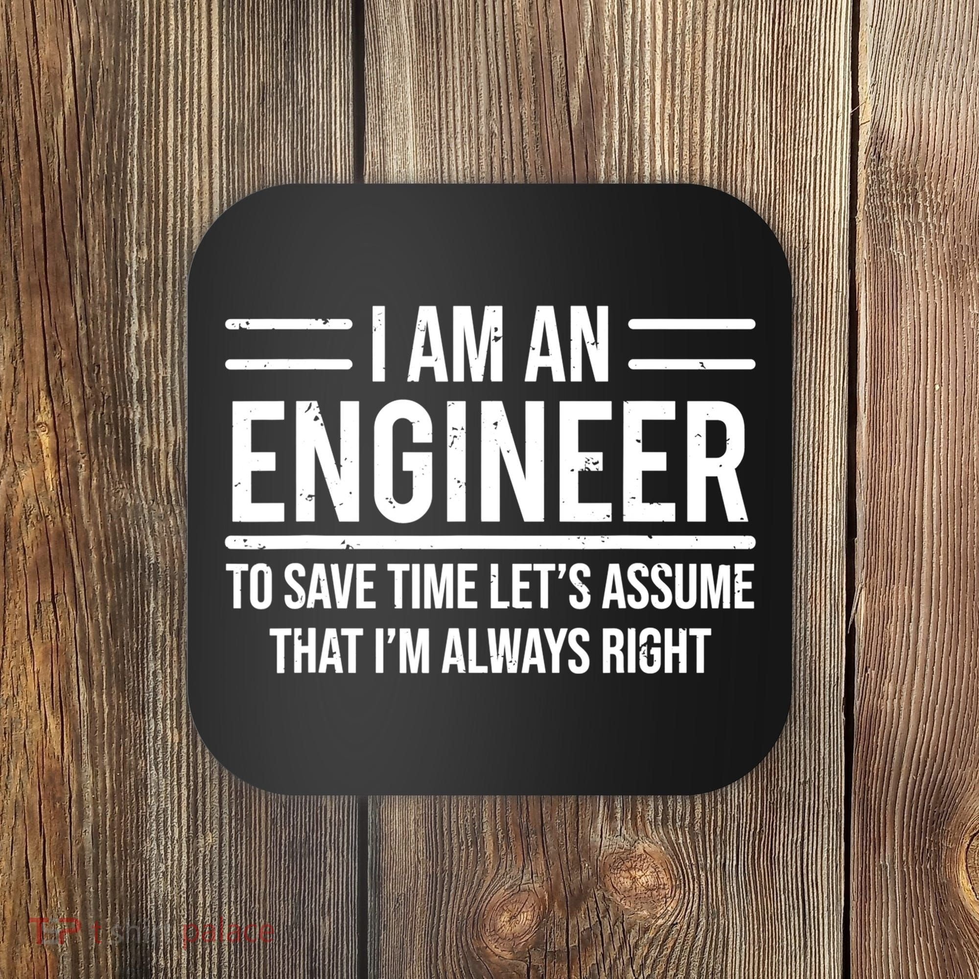 I Am An Engineer To Save Time I'm Always Right Funny TShirt Coaster