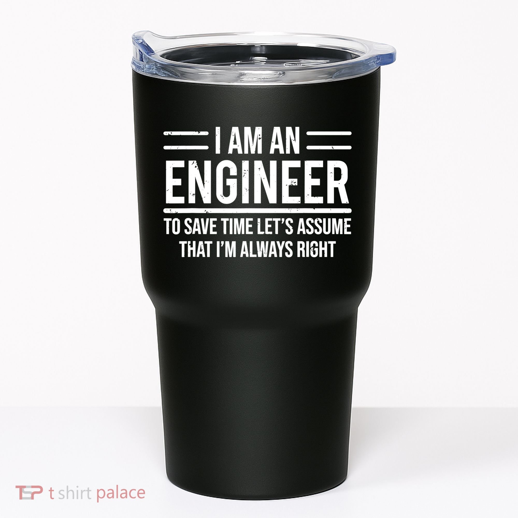 I Am An Engineer To Save Time I'm Always Right Funny TShirt Tumbler