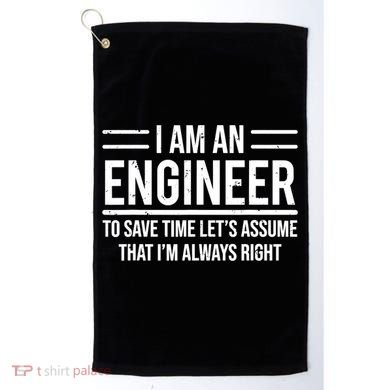 I Am An Engineer To Save Time I'm Always Right Funny TShirt Golf Towel