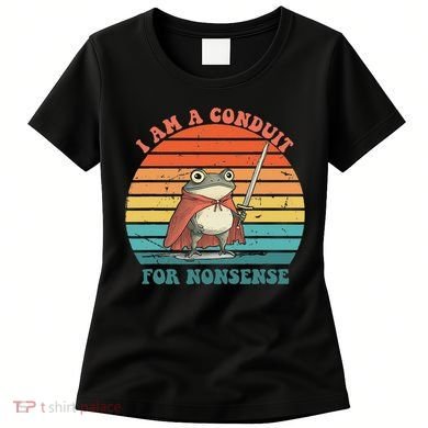 I Am A Conduit For Nonsense Design Women's T-Shirt