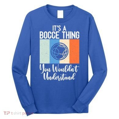 Its A Bocce Thing You Wouldnt Understand Bocce Ball Gift Long Sleeve Shirt