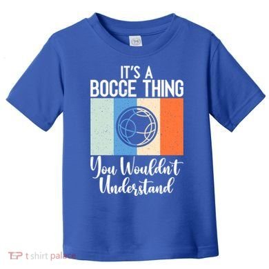 Its A Bocce Thing You Wouldnt Understand Bocce Ball Gift Toddler T-Shirt